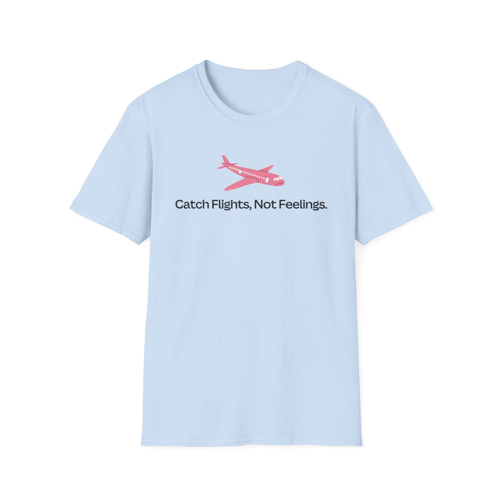 Catch Flights, Not Feelings T-Shirt