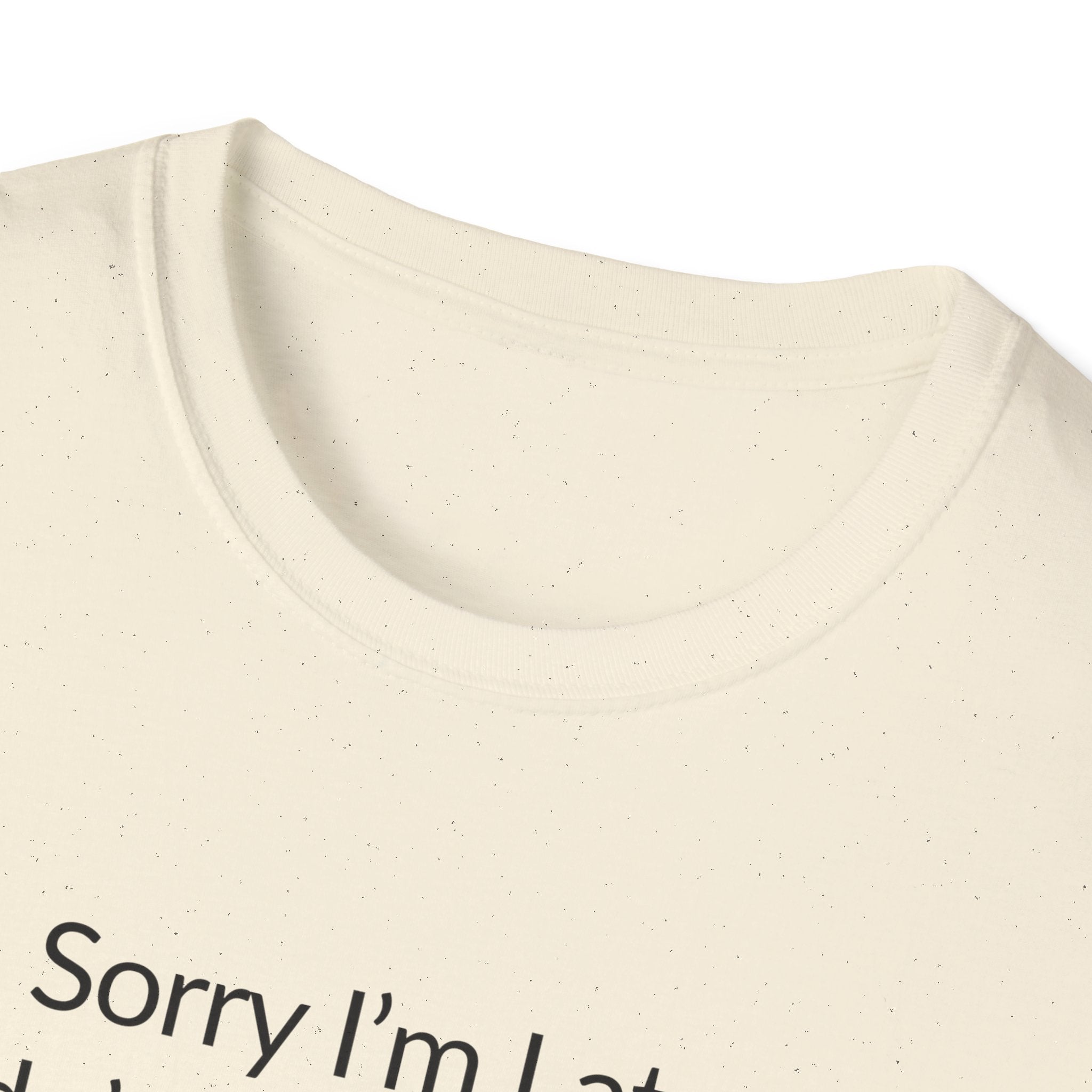 Sorry I'm Late, I Didn't Want to Come Unisex T-Shirt