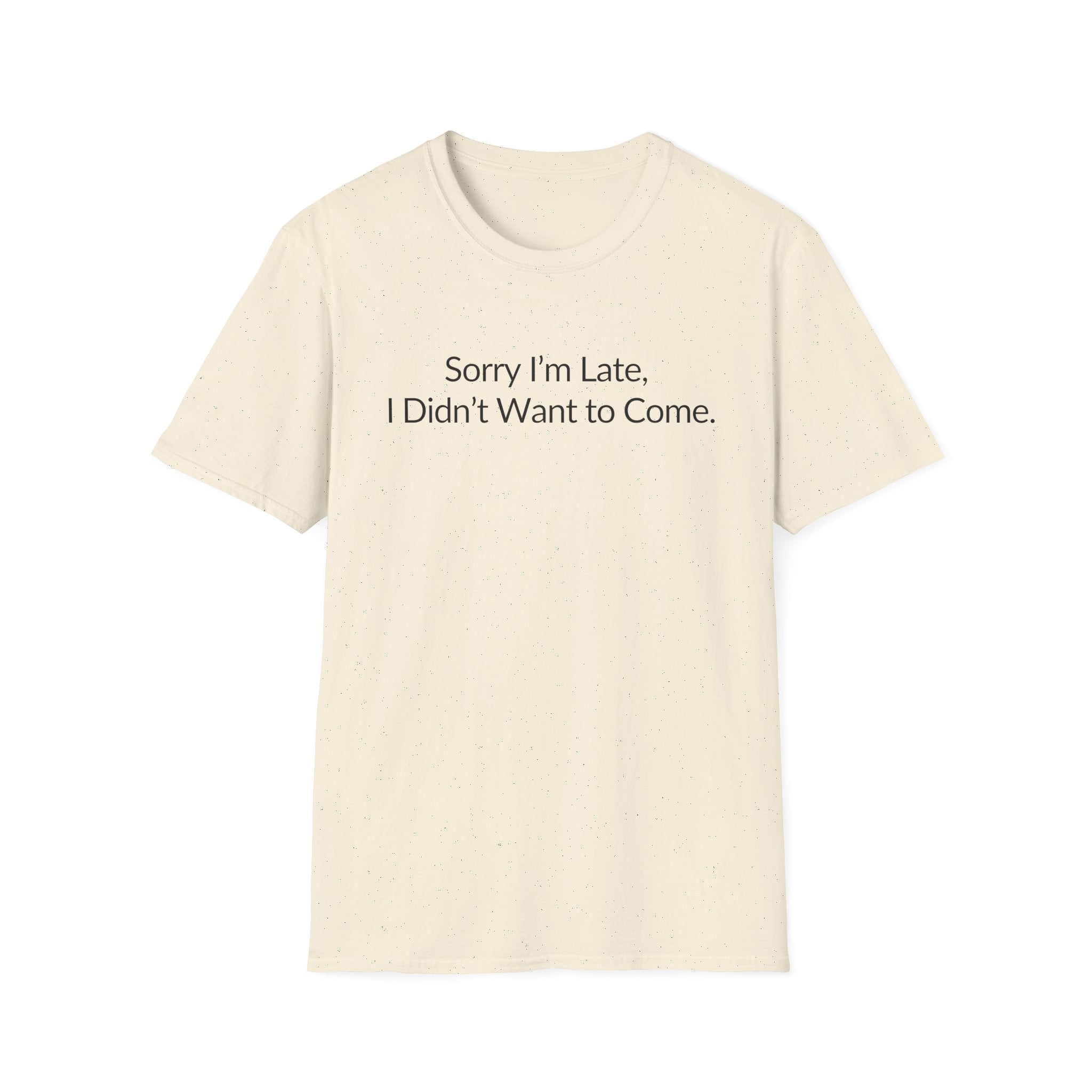 Sorry I'm Late, I Didn't Want to Come Unisex T-Shirt