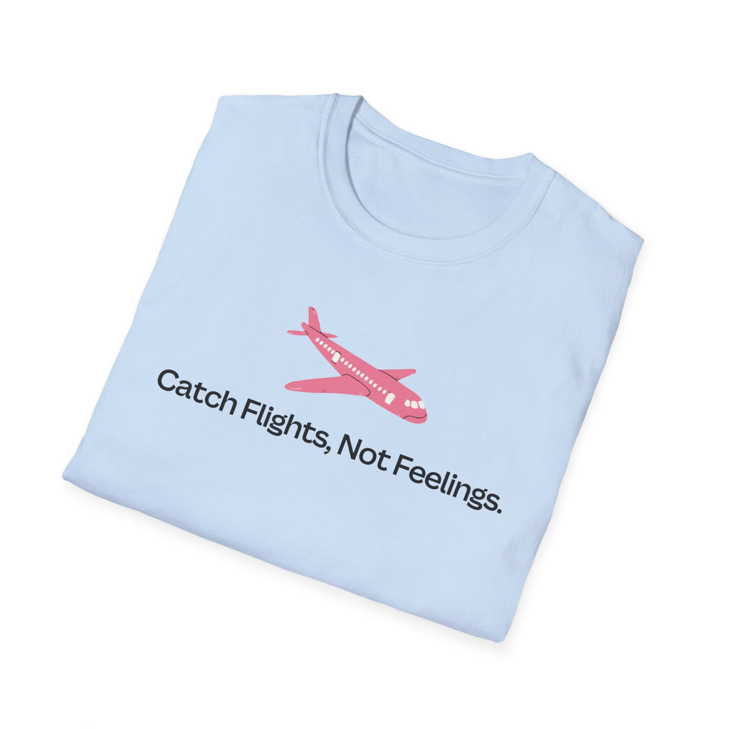 Catch Flights, Not Feelings T-Shirt