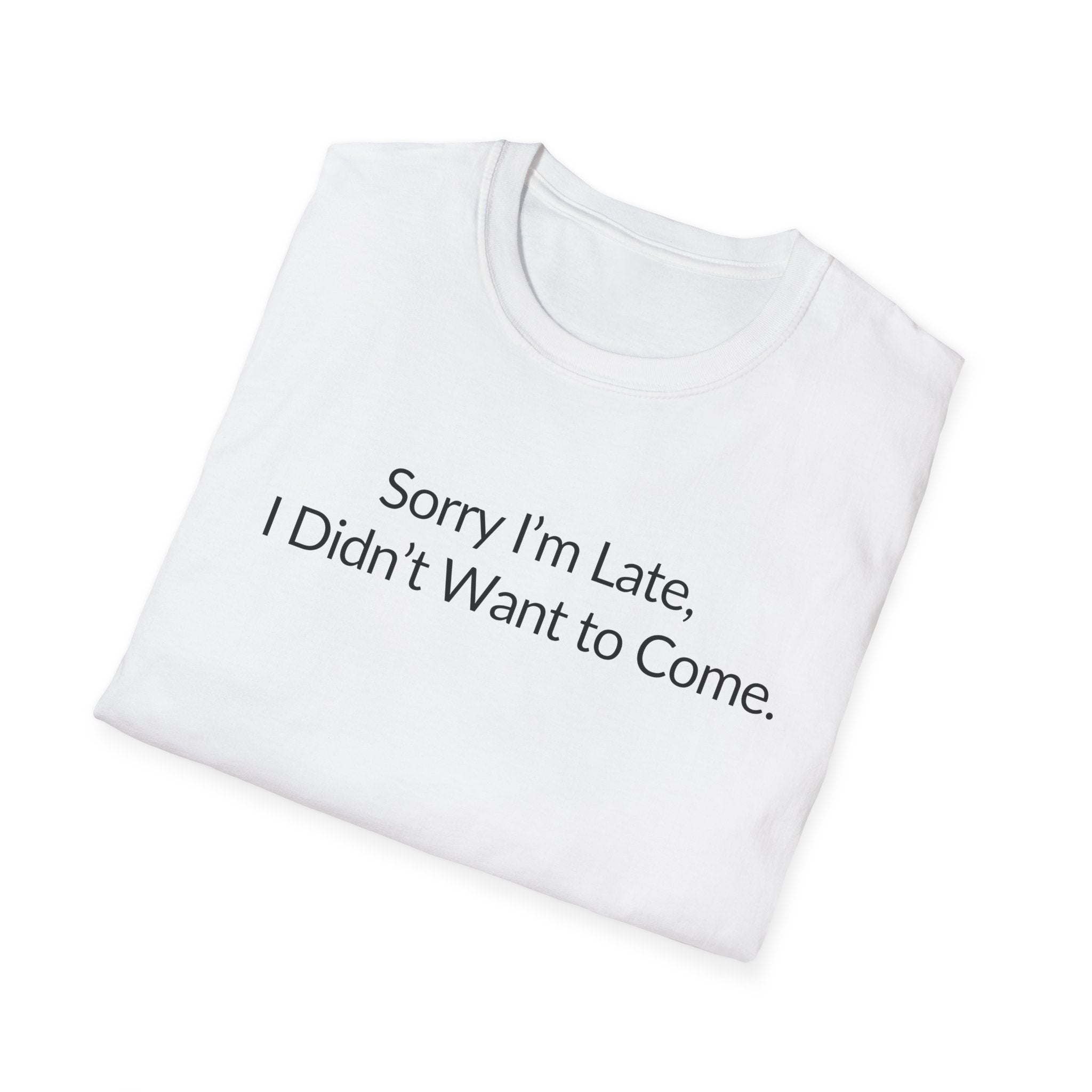 Sorry I'm Late, I Didn't Want to Come Unisex T-Shirt