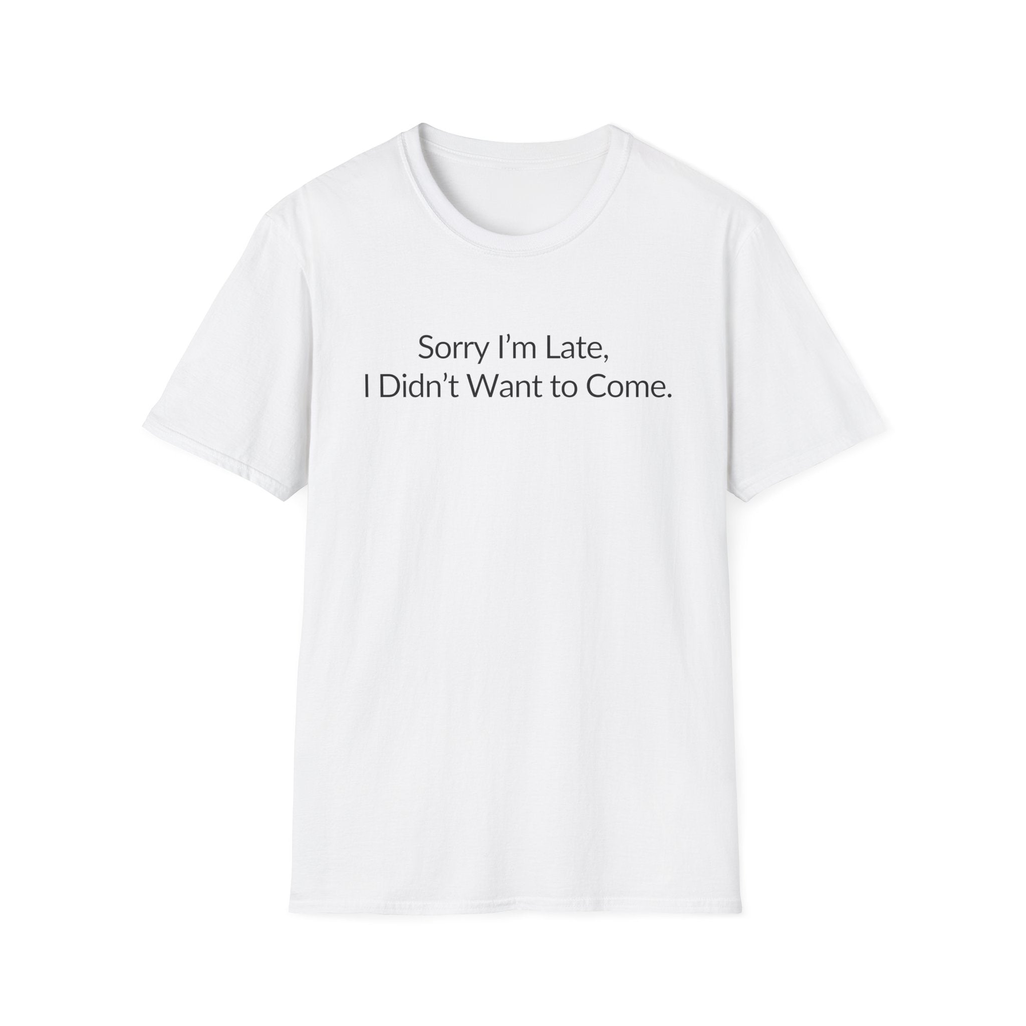 Sorry I'm Late, I Didn't Want to Come Unisex T-Shirt